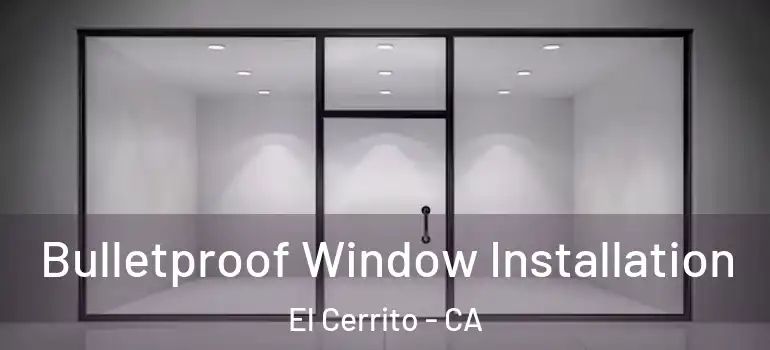  Bulletproof Window Installation El Cerrito - CA