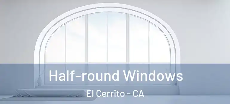  Half-round Windows El Cerrito - CA