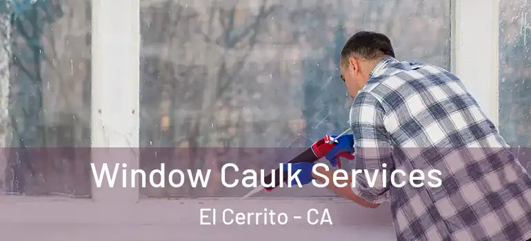  Window Caulk Services El Cerrito - CA